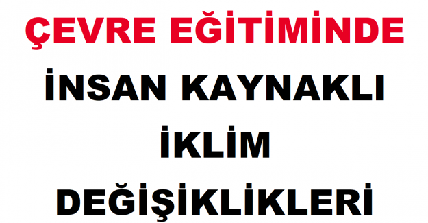 Çevre Eğitiminde İnsan Kaynaklı İklim Değişiklikleri Neler?