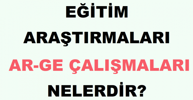 Eğitim Araştırmaları Ve Ar-Ge Çalışmaları Nelerdir?
