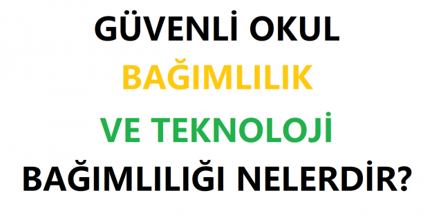 Güvenli Okul Bağımlılık ve Teknoloji Bağımlılığı Nelerdir?