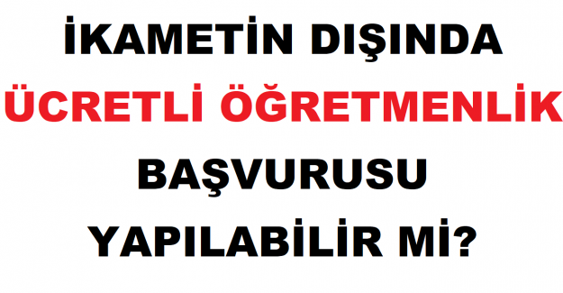 İkametin Dışında Ücretli Öğretmenlik Başvurusu Yapılabilir mi?