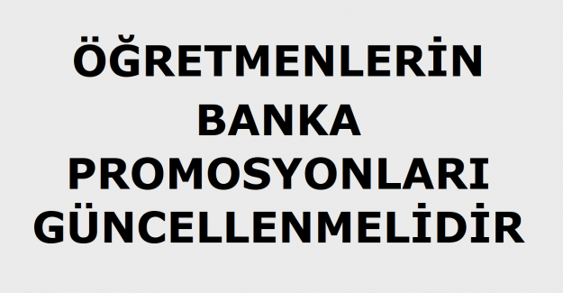 Öğretmenlerin Banka Promosyonları Güncellenmelidir