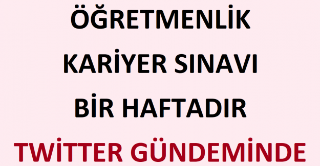 Öğretmenlik Kariyer Sınavı Bir Haftadır Twitter Gündeminde