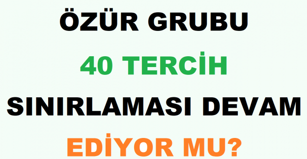 Özür Grubu 40 Tercih Sınırlaması Devam Ediyor mu?