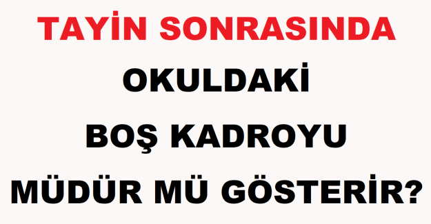 Tayin Sonrasında Okuldaki Boş Kadroyu Müdür mü Gösterir?