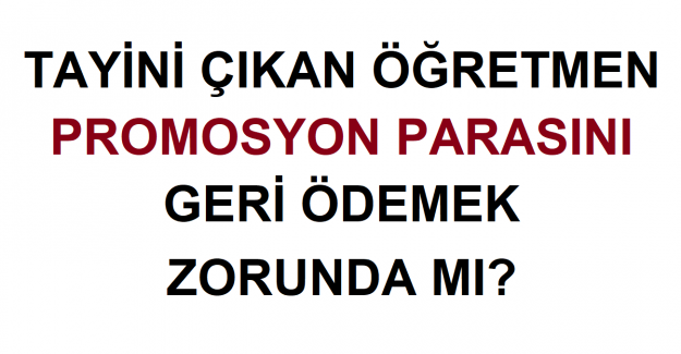 Tayini Çıkan Öğretmen Promosyon Parasını Geri Ödemek Zorunda mı?