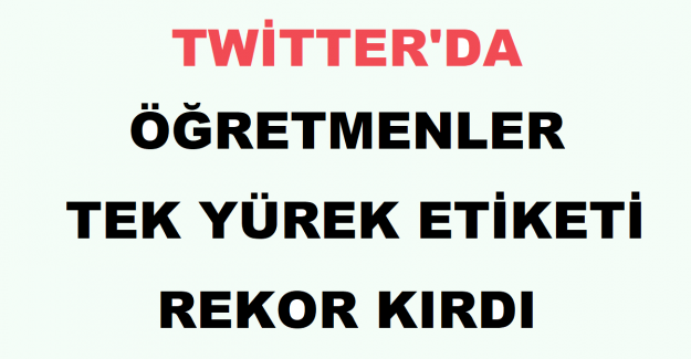 Twitter'da Öğretmenler Tek Yürek Etiketi Rekor Kırdı