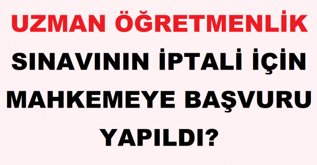 Uzman Öğretmenlik Sınavının İptali İçin Mahkemeye Başvuru Yapıldı?