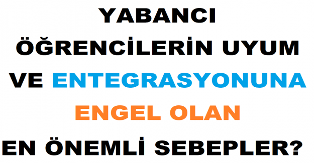 Yabancı Öğrencilerin Uyum ve Entegrasyonuna Engel Olan En Önemli Sebepler Neler?