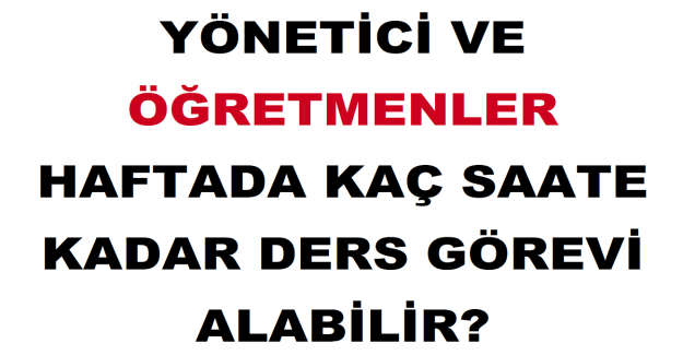 Yönetici ve Öğretmenler Haftada Kaç Saate Kadar Ders Görevi Alabilir?