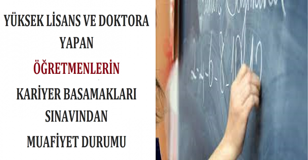 Yüksek Lisans Ve Doktora Yapan Öğretmenlerin Kariyer Basamakları Sınavından Muafiyet Durumu