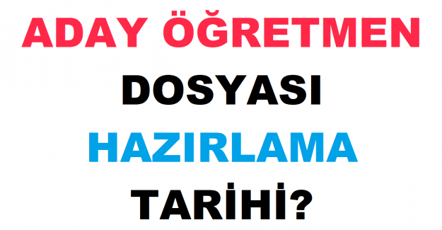 Aday Öğretmen Dosyası Hazırlama Tarihi?