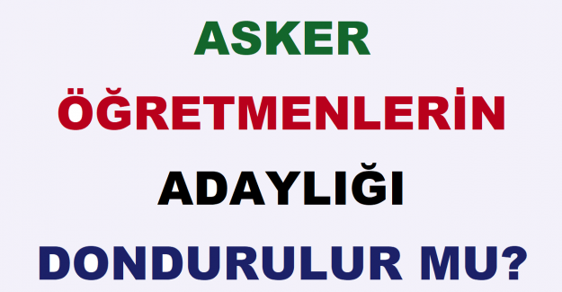 Asker Öğretmenlerin Adaylığı Dondurulur mu? 