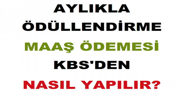 Aylıkla Ödüllendirme Maaş Ödemesi KBS'den Nasıl Yapılır?