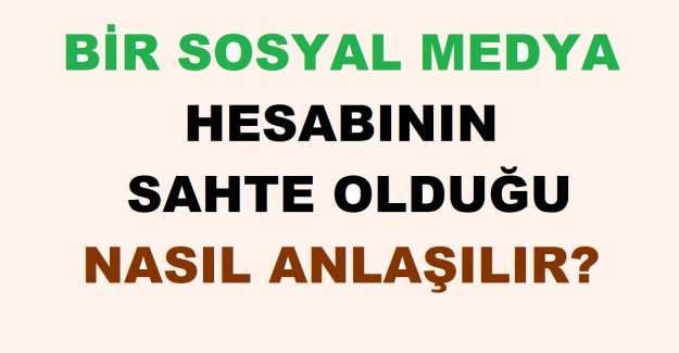 Bir Sosyal Medya Hesabının Sahte Olduğu Nasıl Anlaşılır?