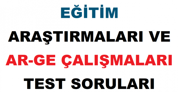 Eğitim Araştırmaları ve Ar-Ge Çalışmaları Test Soruları