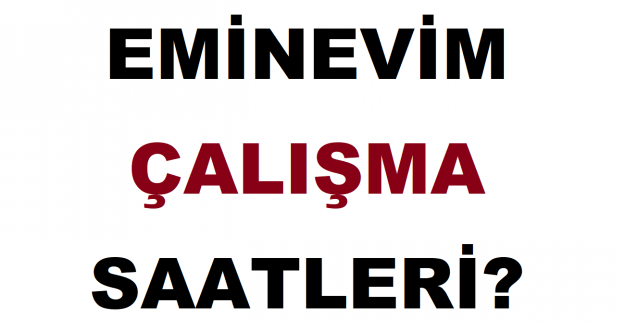 Eminevim Çalışma Saatleri?