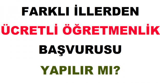 Farklı İllerden Ücretli Öğretmenlik Başvurusu Yapılabilir mi?