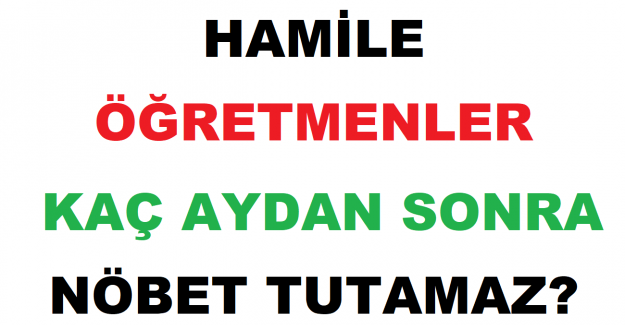 Hamile Öğretmenler Kaç Aydan Sonra Nöbet Tutamaz?