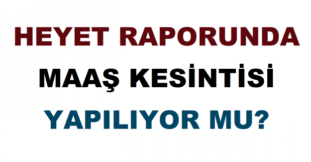 Heyet Raporunda Maaş Kesintisi Yapılıyor mu?