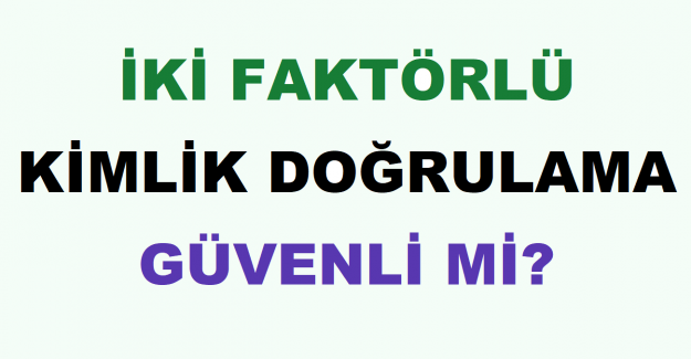 İki Faktörlü Kimlik Doğrulama Güvenli Mi?