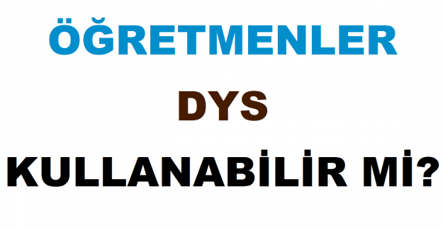 Öğretmenler DYS Kullanabilir mi?