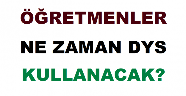 Öğretmenler Ne Zaman DYS Kullanacak?