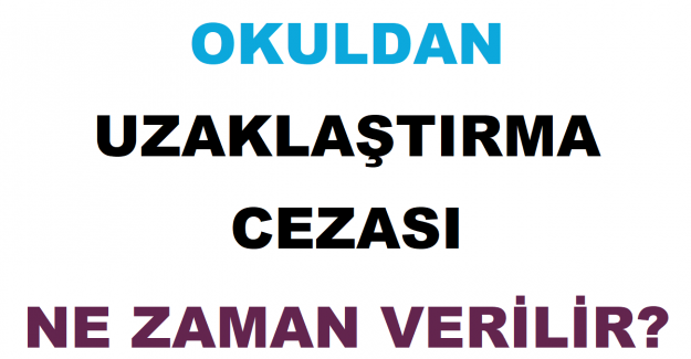 Okuldan Uzaklaştırma Cezası Ne Zaman Verilir?