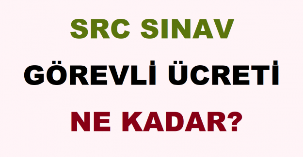 SRC Sınav Görevli Ücreti Ne Kadar?