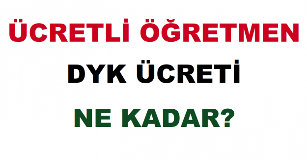 Ücretli Öğretmen DYK Ücreti Ne Kadar?