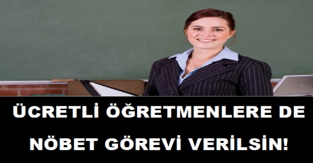 Ücretli Öğretmenlere de Nöbet Görevi Verilsin!