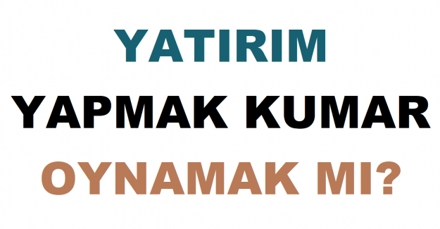 Yatırım Yapmak Kumar Oynamak mı?