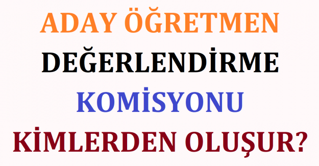 Aday Öğretmen Değerlendirme Komisyonu Kimlerden Oluşur?