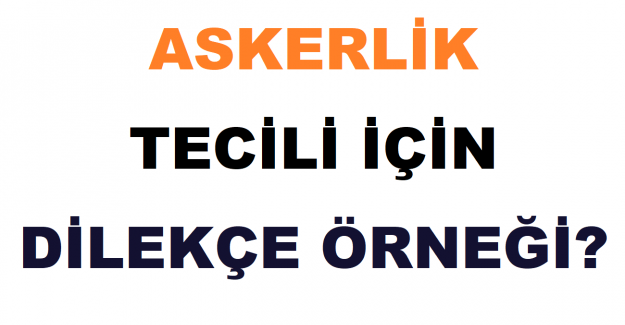 Askerlik Tecil Dilekçe Örneği?