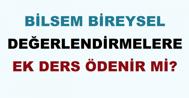 BİLSEM Bireysel Değerlendirmelere Ek Ders Ödenir mi?