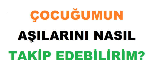 Çocuğumun Aşılarını Nasıl Takip Edebilirim?