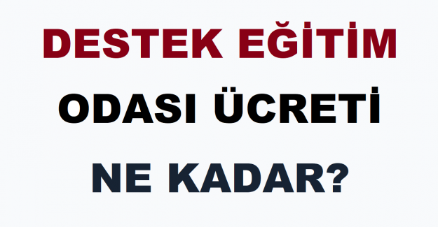 Destek Eğitim Odası Ücreti Ne Kadar?