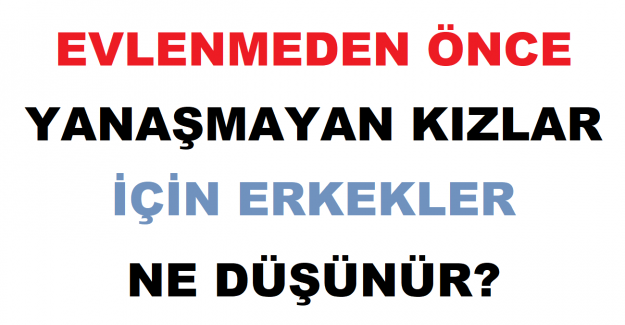 Evlenmeden Önce Yanaşmayan Kızlar İçin Erkekler Ne Düşünür?