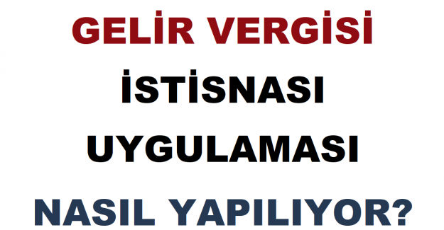 Gelir Vergisi İstisnası Uygulaması Nasıl Yapılıyor?