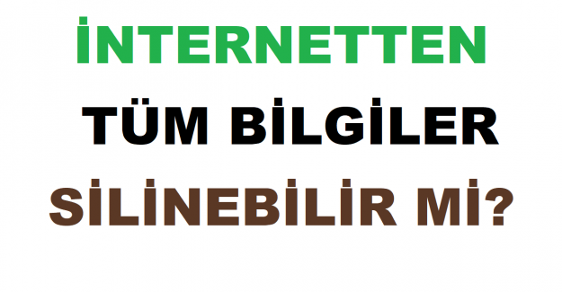 İnternetten Tüm Bilgiler Silinebilir mi?