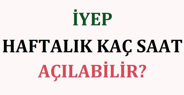 İYEP Haftalık Kaç Saat Açılabilir?