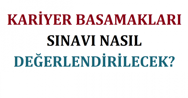 Kariyer Basamakları Sınavı Nasıl Değerlendirilecek?