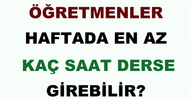 Öğretmenler Haftada En Az Kaç Saat Derse Girebilir?