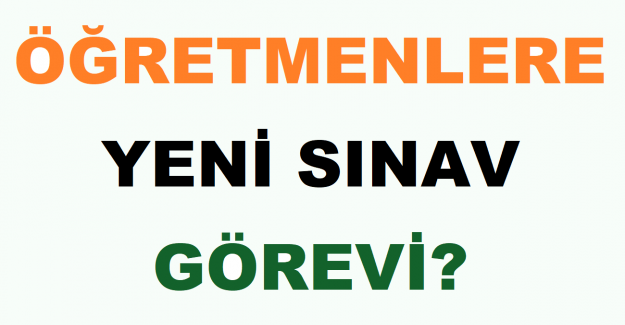 Öğretmenlere Yeni Sınav Görevi?