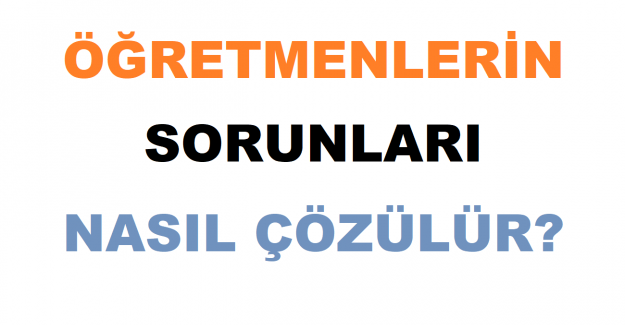 Öğretmenlerin Sorunları Nasıl Çözülür?