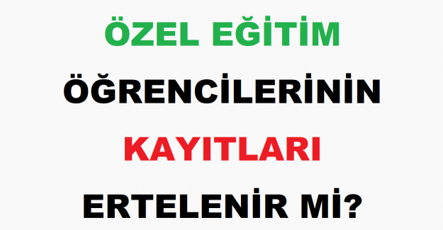 Özel Eğitim Öğrencilerinin Kayıtları Ertelenir mi?