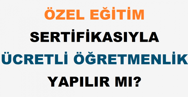 Özel Eğitim Sertifikasıyla Ücretli Öğretmenlik Yapılır mı?