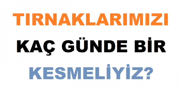 Tırnaklarımızı Kaç Günde Bir Kesmeliyiz?