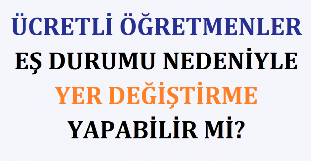 Ücretli Öğretmenler Eş Durumu Nedeniyle Yer Değiştirme Yapabilir mi?