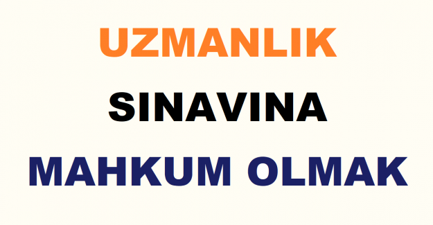 Uzmanlık Sınavına Mahkum Olmak