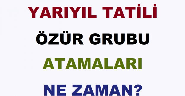 2023 Yılı Yarıyıl Tatili Özür Grubu Atamaları Ne Zaman?